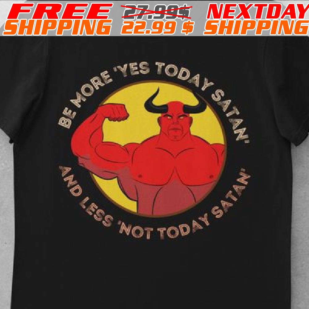 Muscle Man Cartoon Be More Yes Today Satan And Less Not Today Satan Shirt