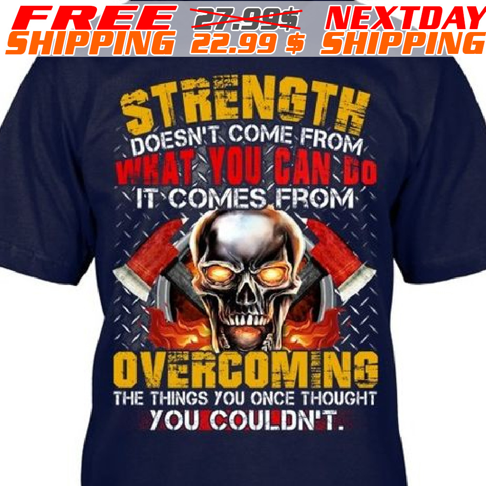 Skull Strength Doesn't Come From What You Can Do It Comes From Overcoming The Things You Once Thought You Couldn't Shirt