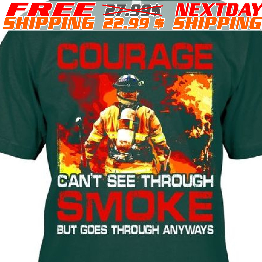 Firefighter Courage Cant See Through Smoke But Goes Through Anyways Shirt