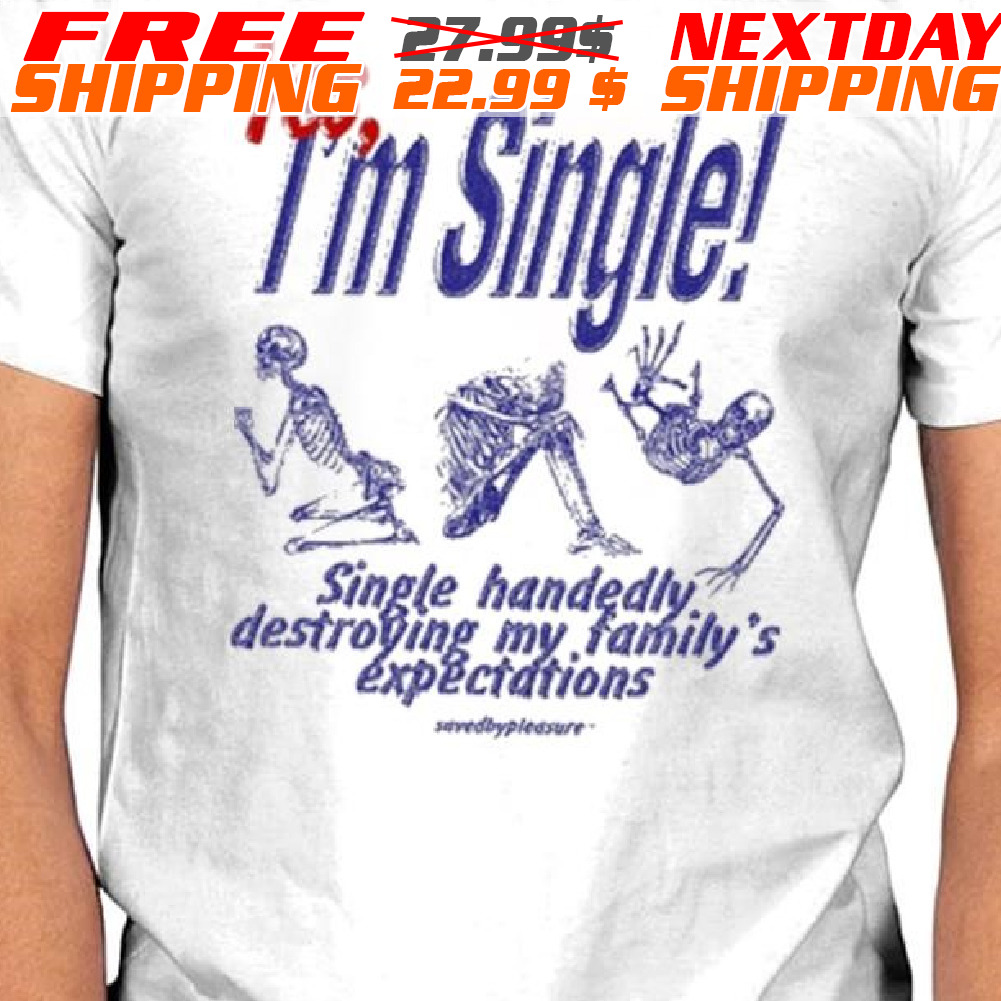 Yes I'm Single Single Handedly Destroying My Family's Expectations Shirt