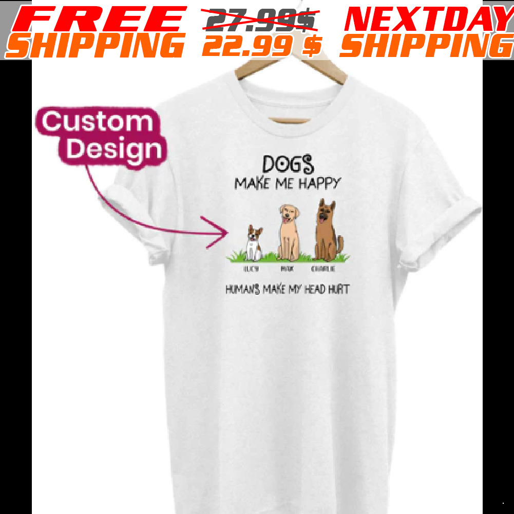 Custom Dog Name Dogs Make Me Happy Humans Make Me Heart Hurt Shirt