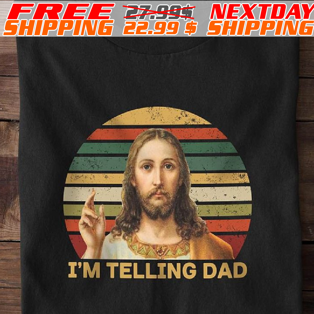 Jesus I Am Telling Dad Sunset Shirt