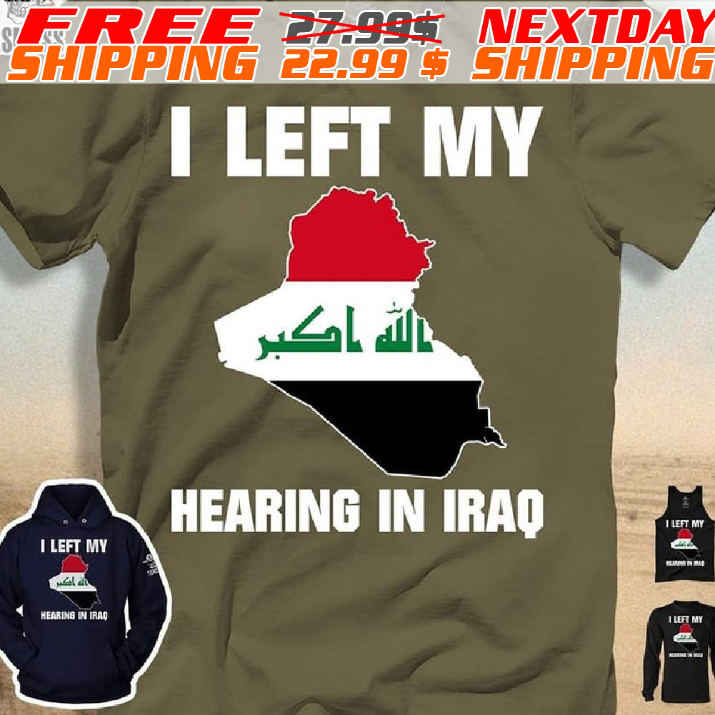 Iraq Map with Iraqi Flag I Left My Hearing In Iraq Shirt