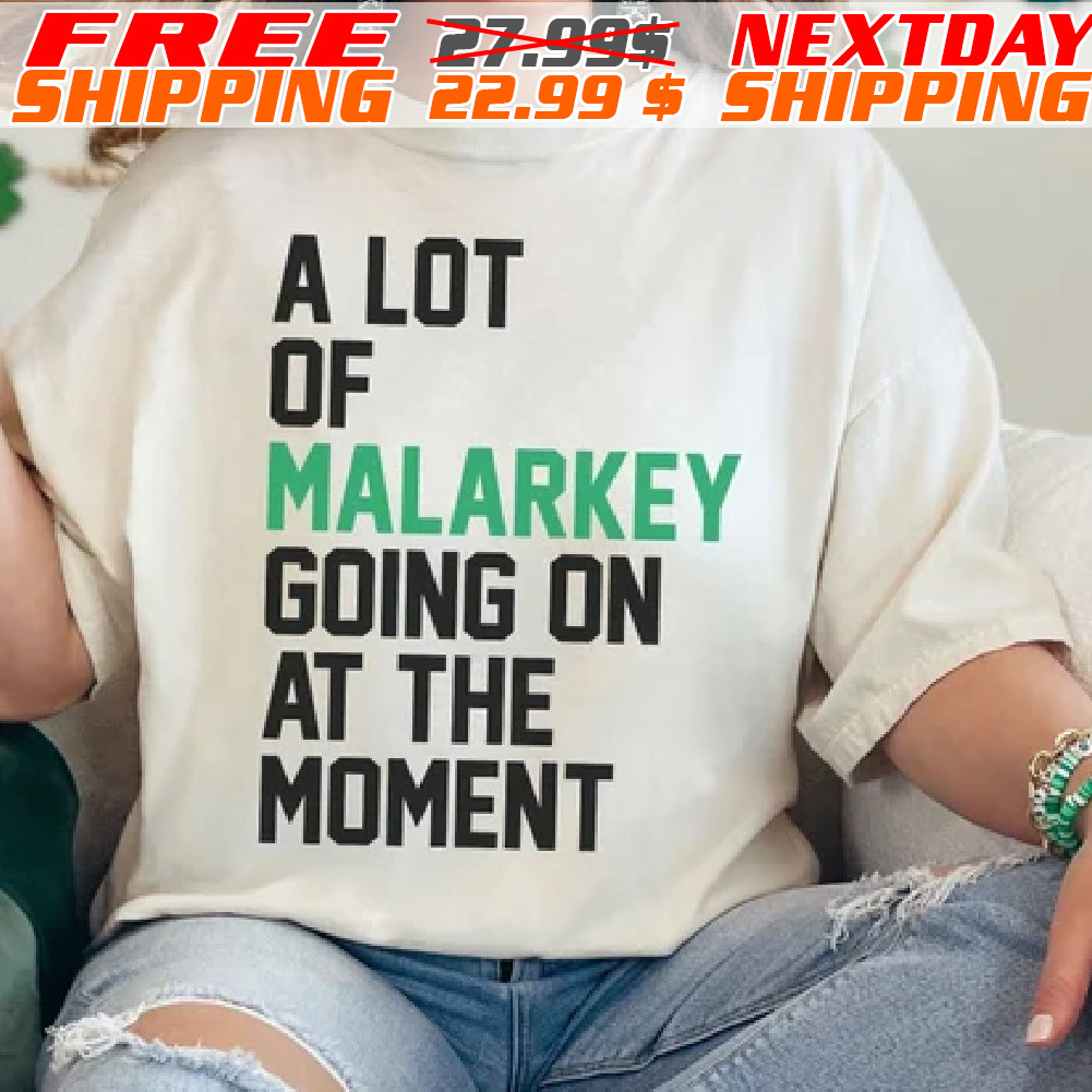 A Lot Of Malarkey Going On At The Moment Shirt