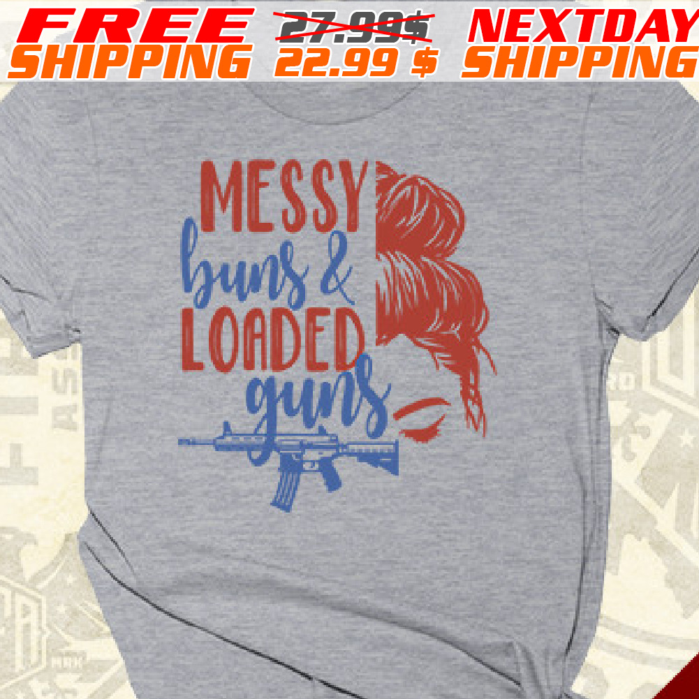 Women Messy Buns And Loaded Guns Shirt