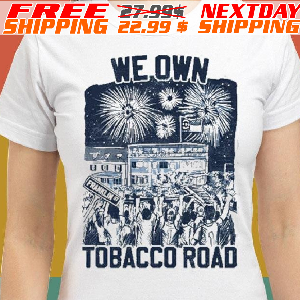 We Own Tobacco Road Shirt