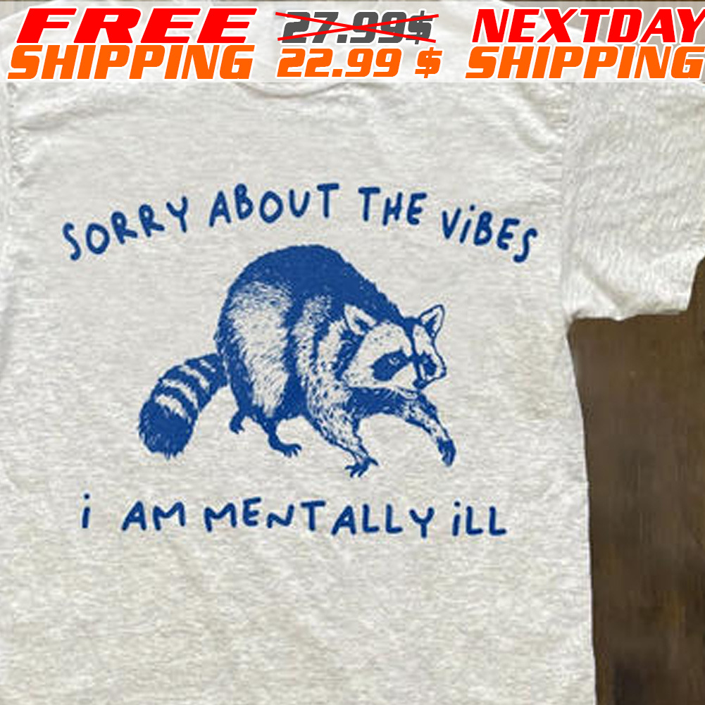 Raccoon Sorry About The Vibes I Am Mentally Ill Shirt