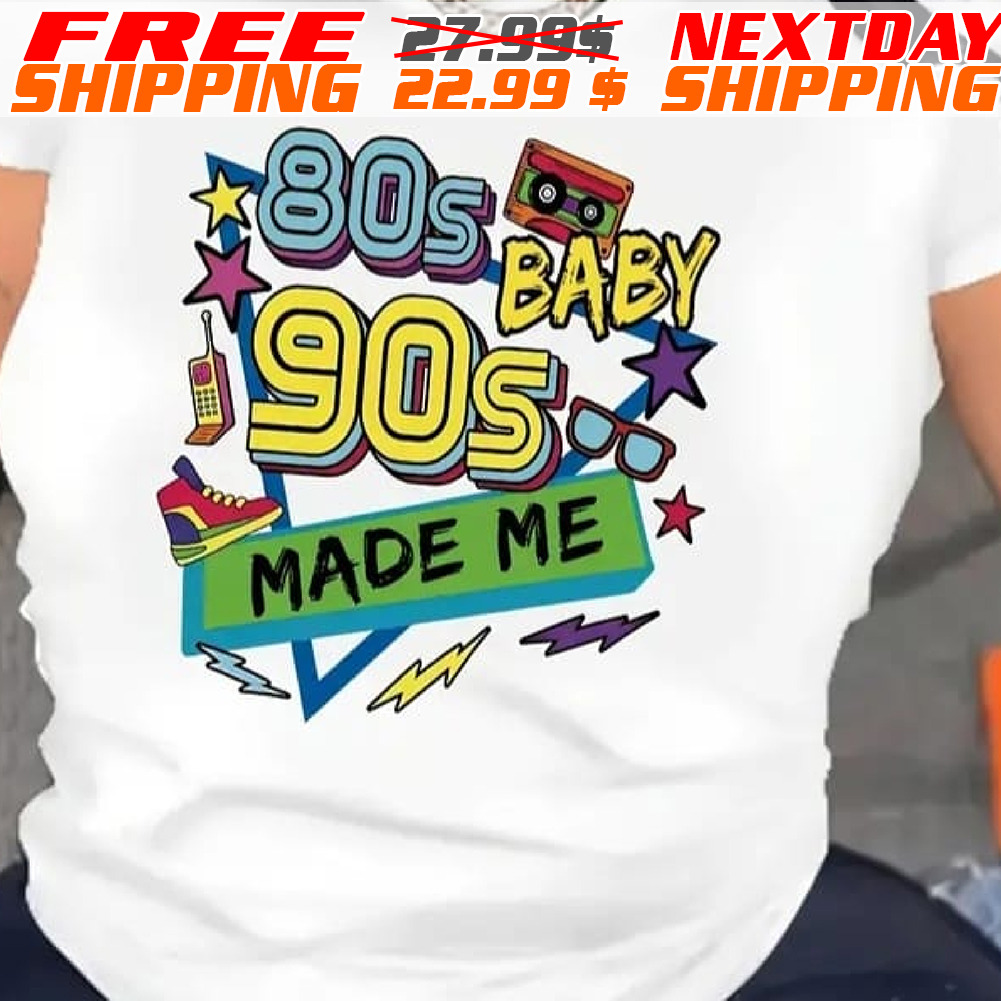 80s Baby 90s Made Me Shirt