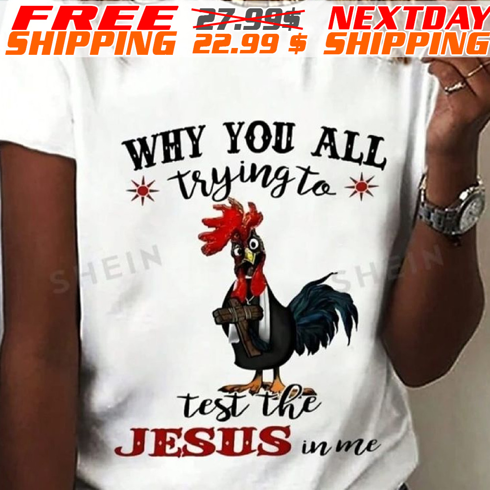 Chicken Why You All Trying To Test The Jesus In me Shirt
