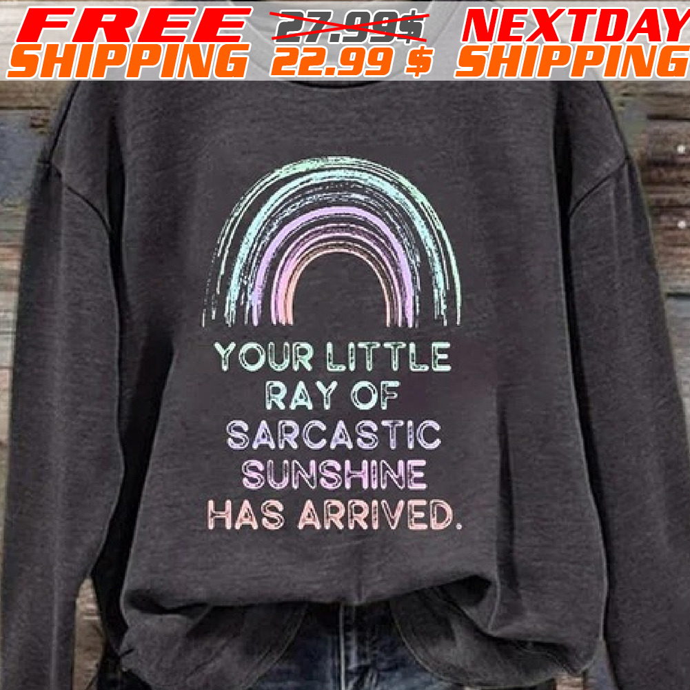 Rainbow Your Little Ray Of Sarcastic Sunshine Has Arrived Shirt