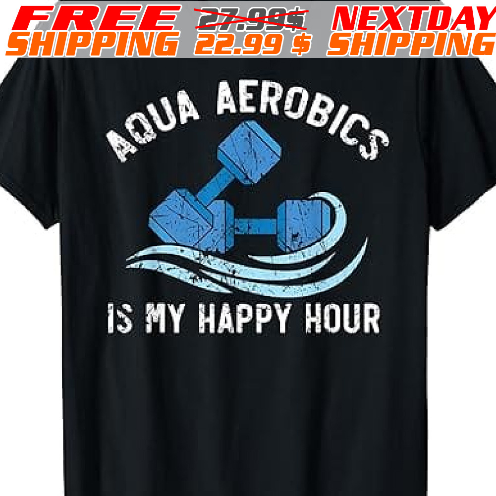 Aqua Aerobics Is My Happy Hour Shirt