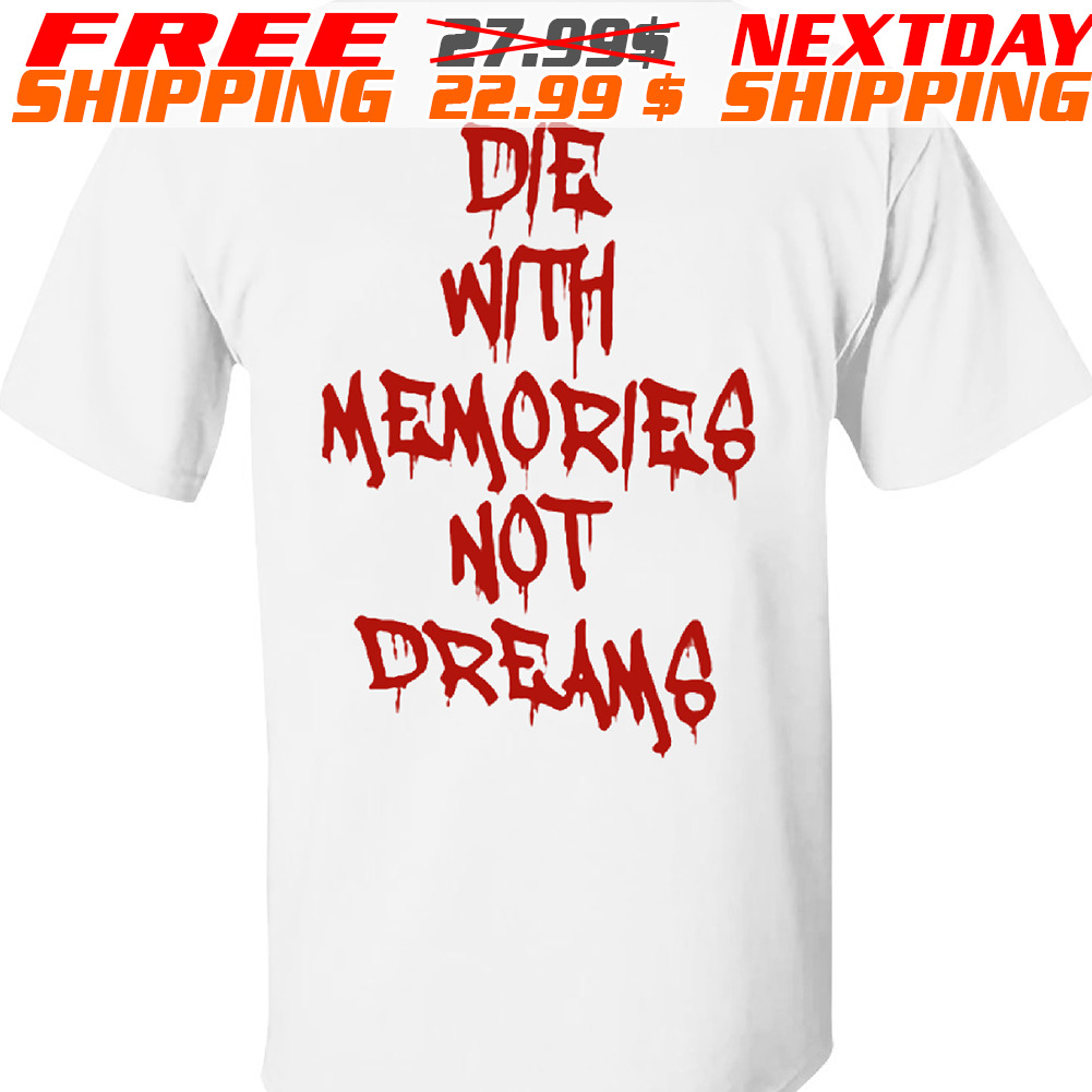 Die With Memories Not Dreams Shirt
