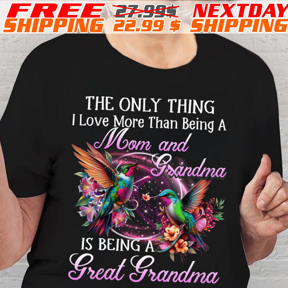 The Only Thing I Love More Than Being A Mom And Grandma Shirt