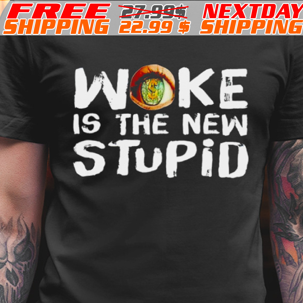 Woke I The New Stupid Shirt