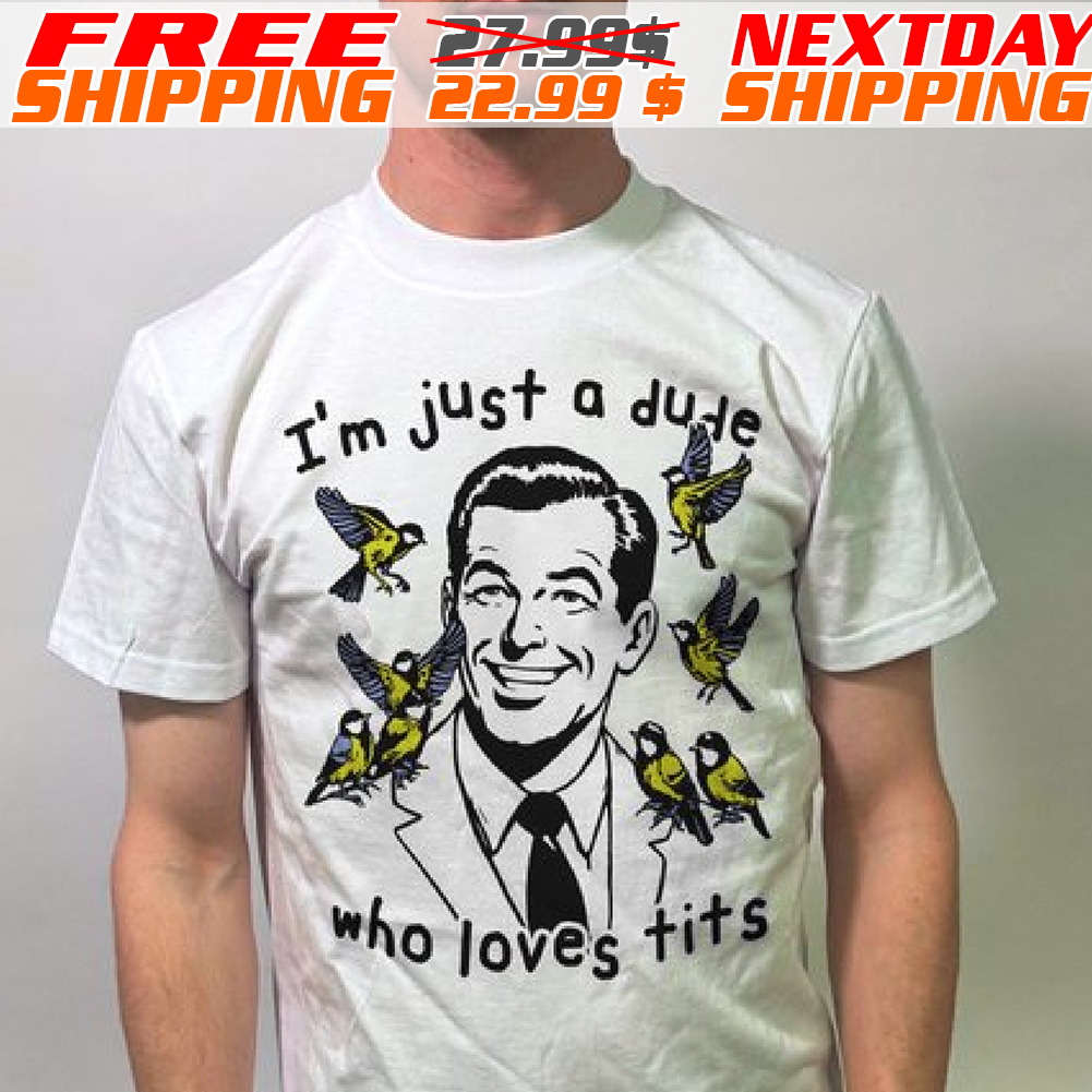 J.R. "Bob" Dobbs Birds I Am Just A Dude Who Loves Tits Shirt