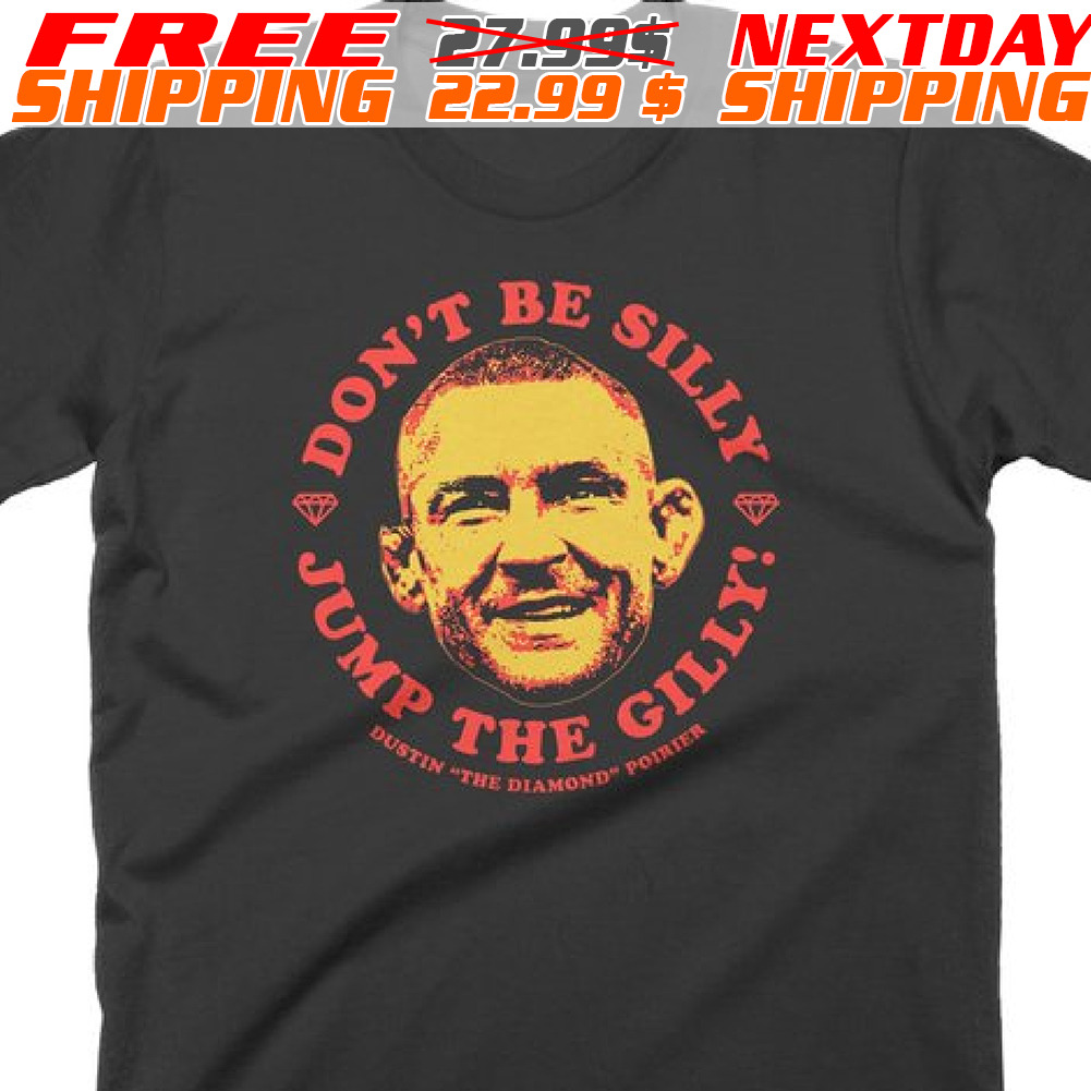 Dustin Poirier Don’t Be Silly Jump The Gilly Shirt