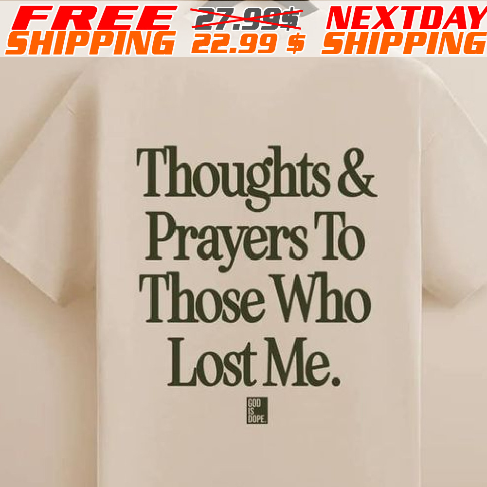 Thoughts And Prayers To Those Who Lost Me Shirt