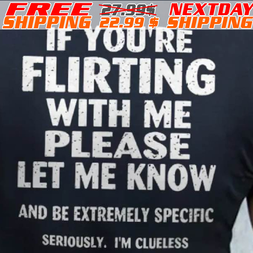 If You’re Flirting With Me Please Let Me Know Shirt