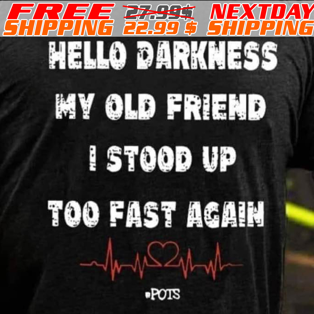Hello Darkness My Old Friend I Stood Up Too Fast Again Shirt