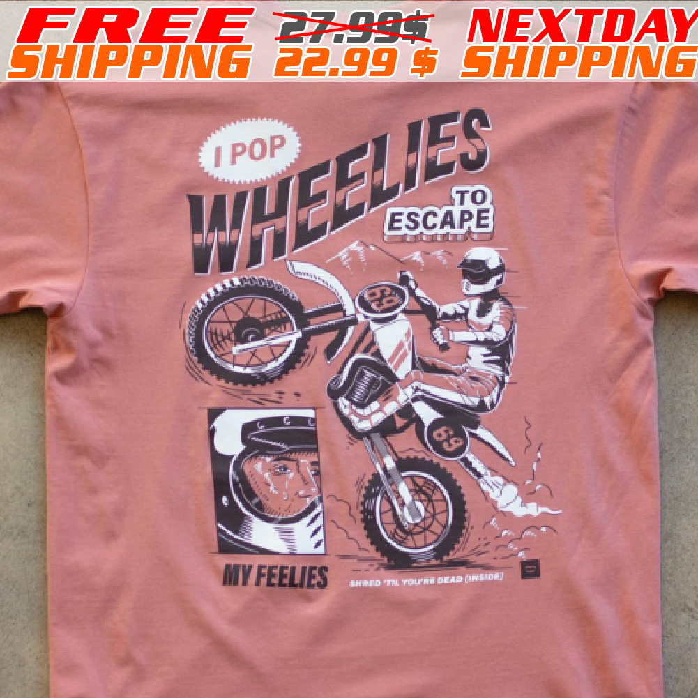I Pop Wheelies To Escape 69 My Feelies Shred Til You're Dead Inside Shirt