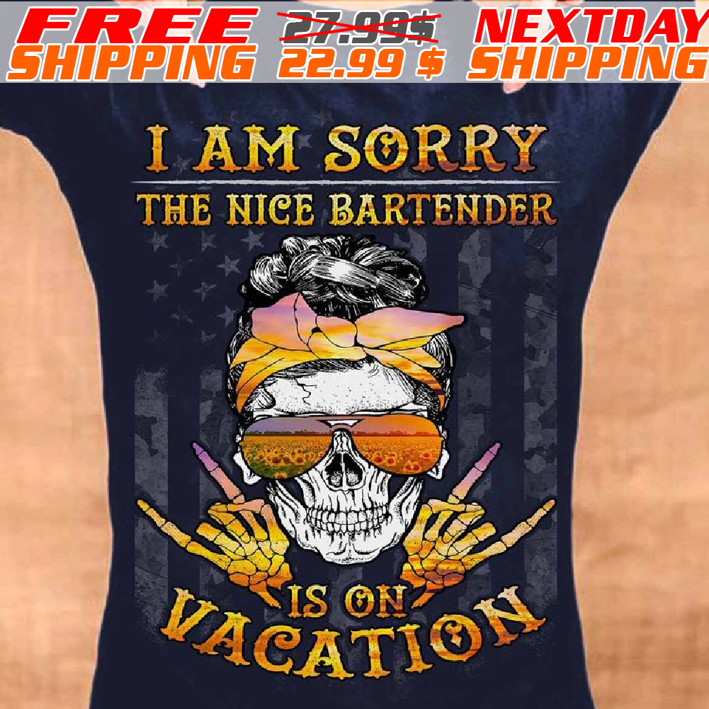 Skull Girl I Am Sorry The Nice Bartender Is On Vacation Shirt
