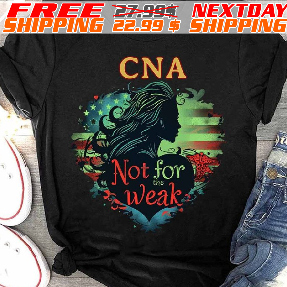 America Flag Heart CNA Not For The Weak Shirt