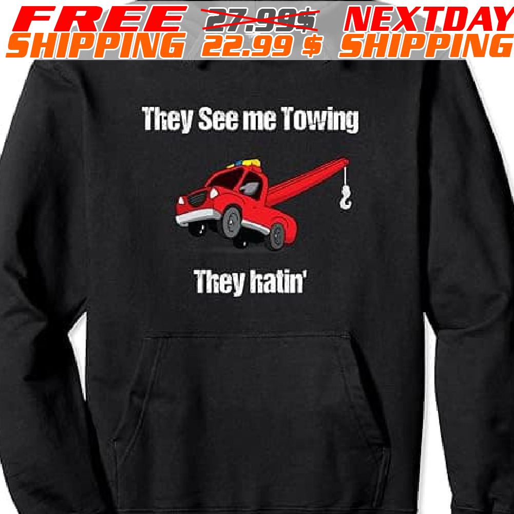 They See Me Towing They Hatin Shirt