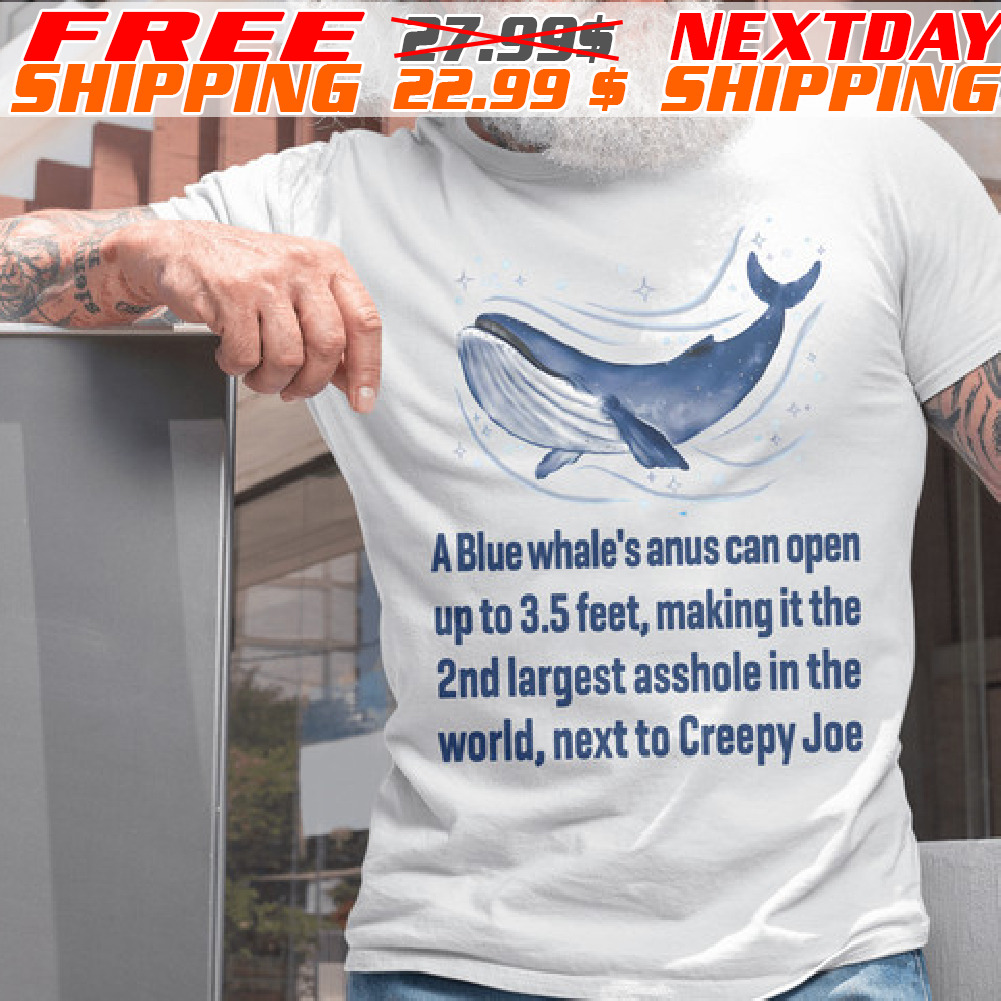Whale A Blue Whale's Anus Can Open Up To 3.5 Feet, Making It The 2nd Largest Asshole In The World, Next To Creepy Joe Shirt