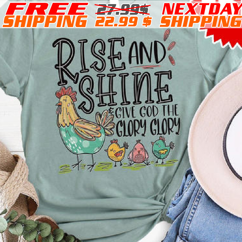 Chicken Rise And Shine Give God The Glory Glory Shirt