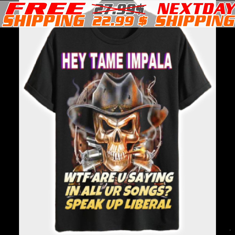 Skull Hey Tam Impala Wtf Are U Saying In All Ur Sóng Speak Up Liberal Shirt