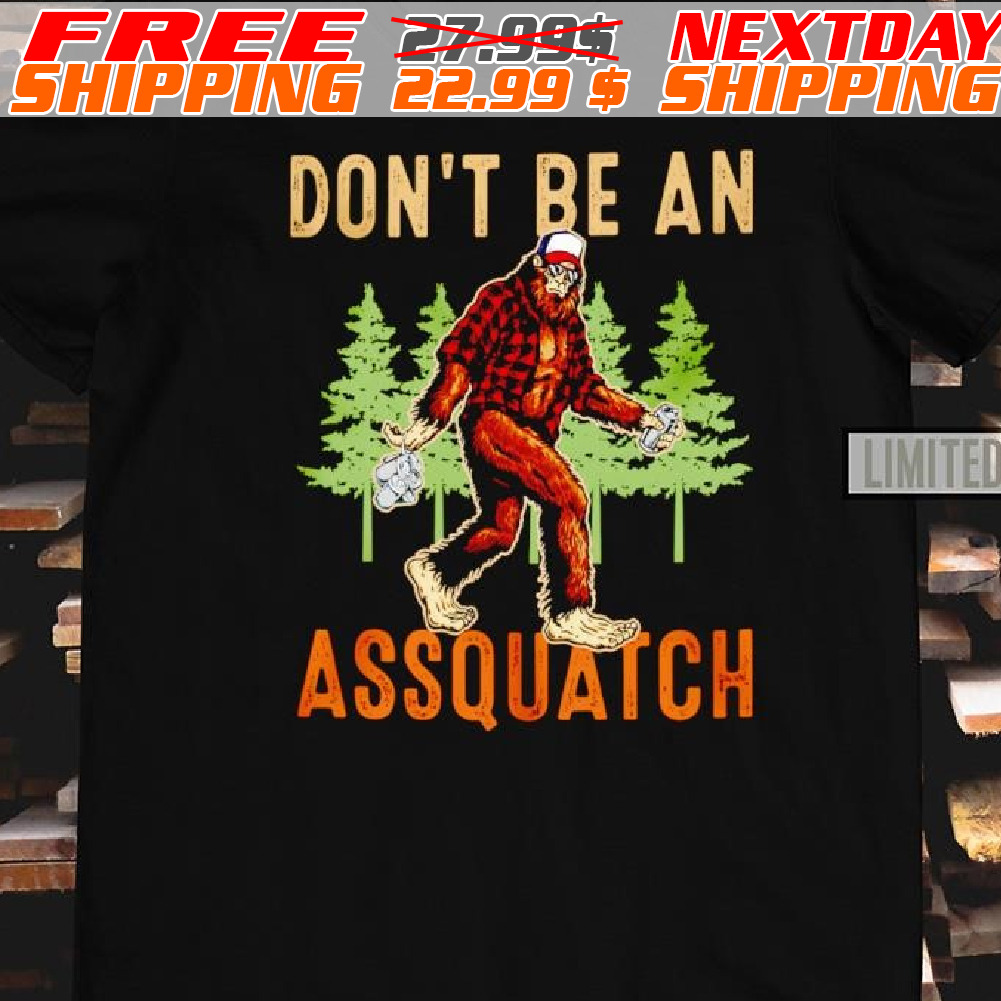 Bigfoot don't be an Assquatch shirt