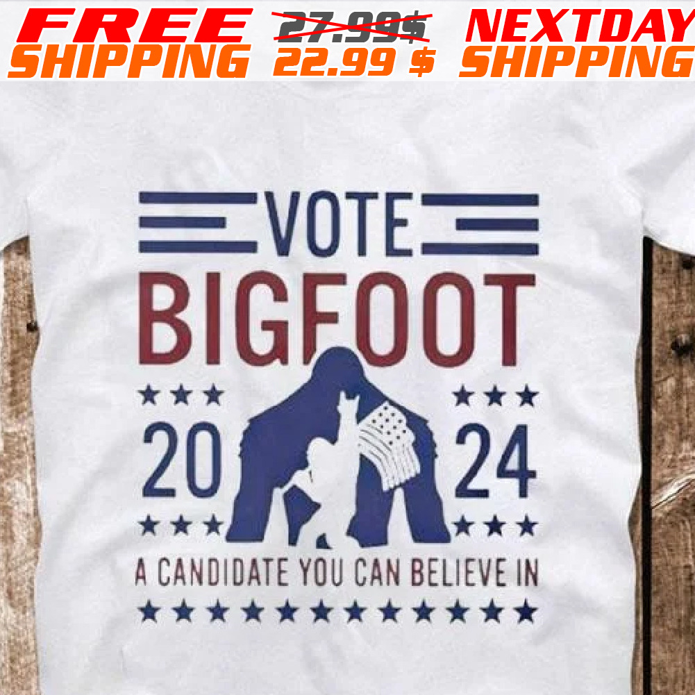 Vote Bigfoot 2024 A Candidate You Can Believe In Shirt Vote Bigfoot 2024 A Candidate You Can Believe In Shirt