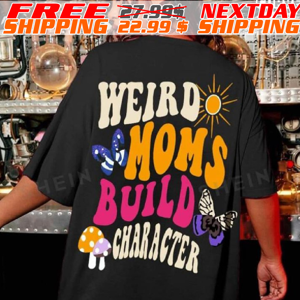 Weird Moms Build Character Shirt