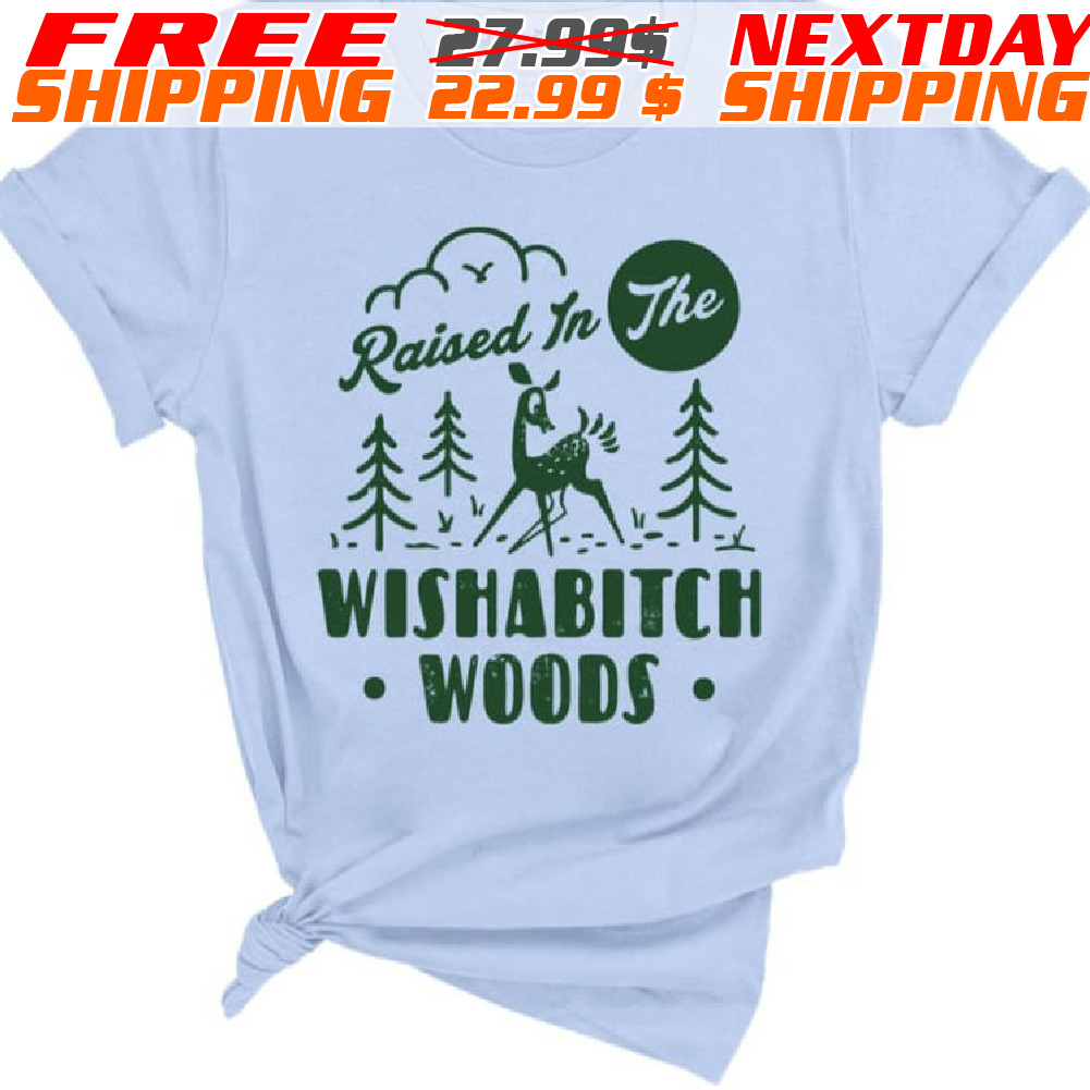 Deer Raised In The Wishabitch Woods Shirt