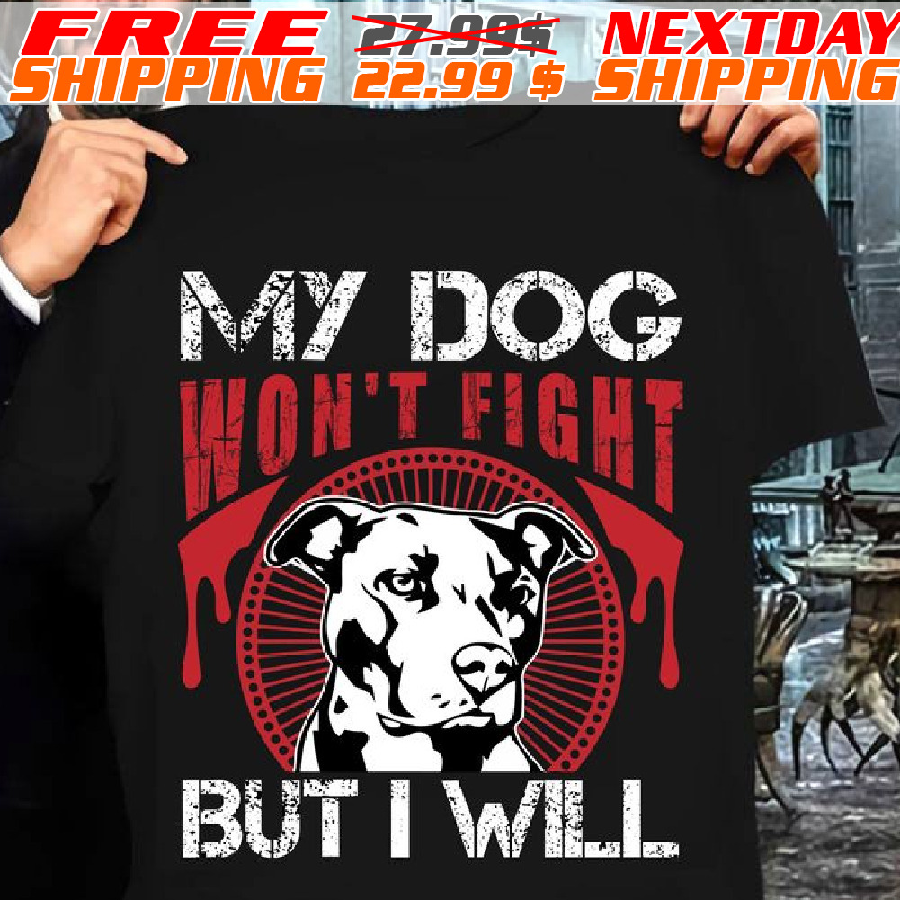 Pitbull My Dog Won't Fight But I Will Shirt
