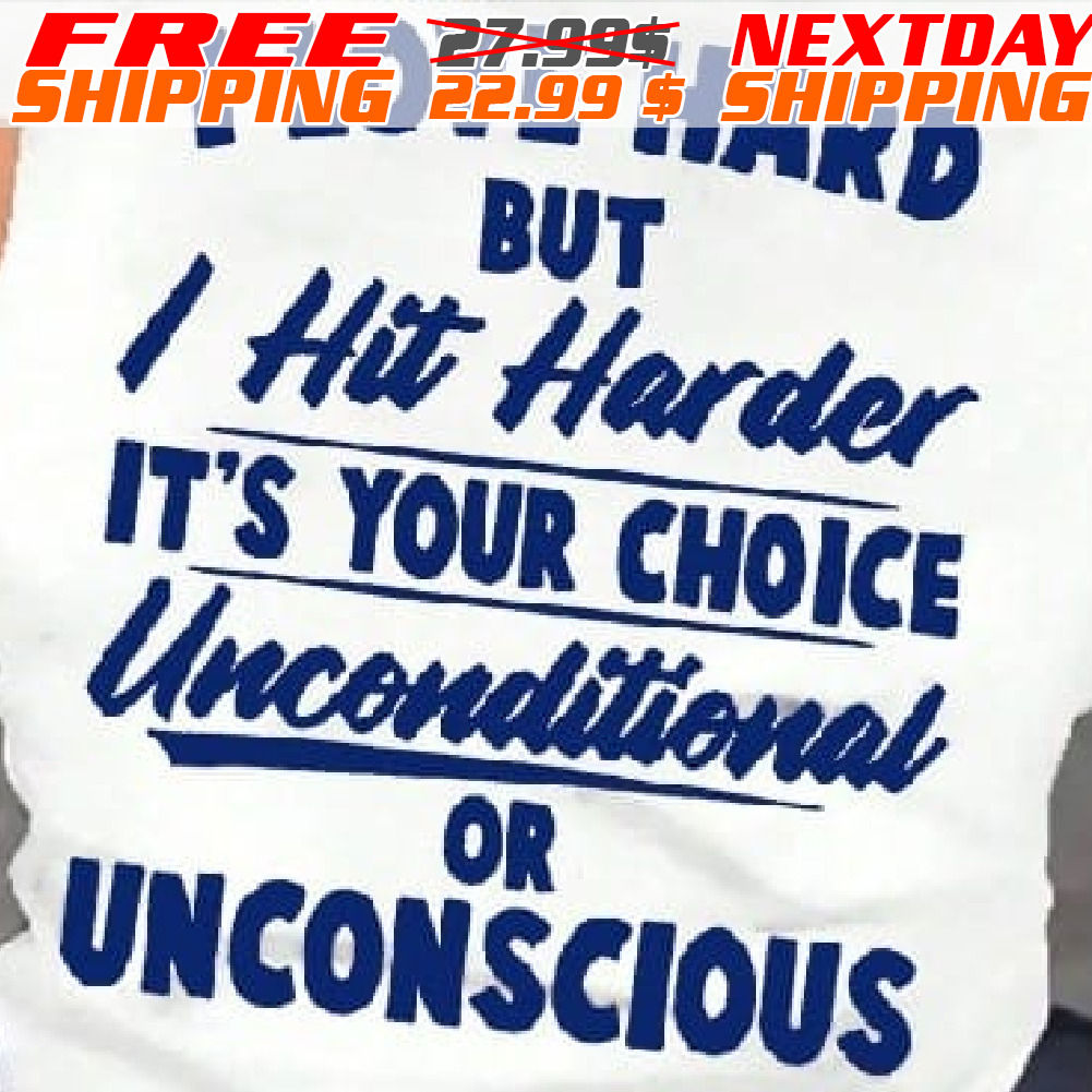 I Love Hard But I Hit Harder It's Your Choice Unconditional Or Unconscious Shirt
