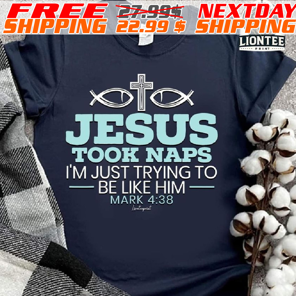 Cross Jesus Took Naps I’m Just Trying To Be Like Him Mark 4 38 Shirt