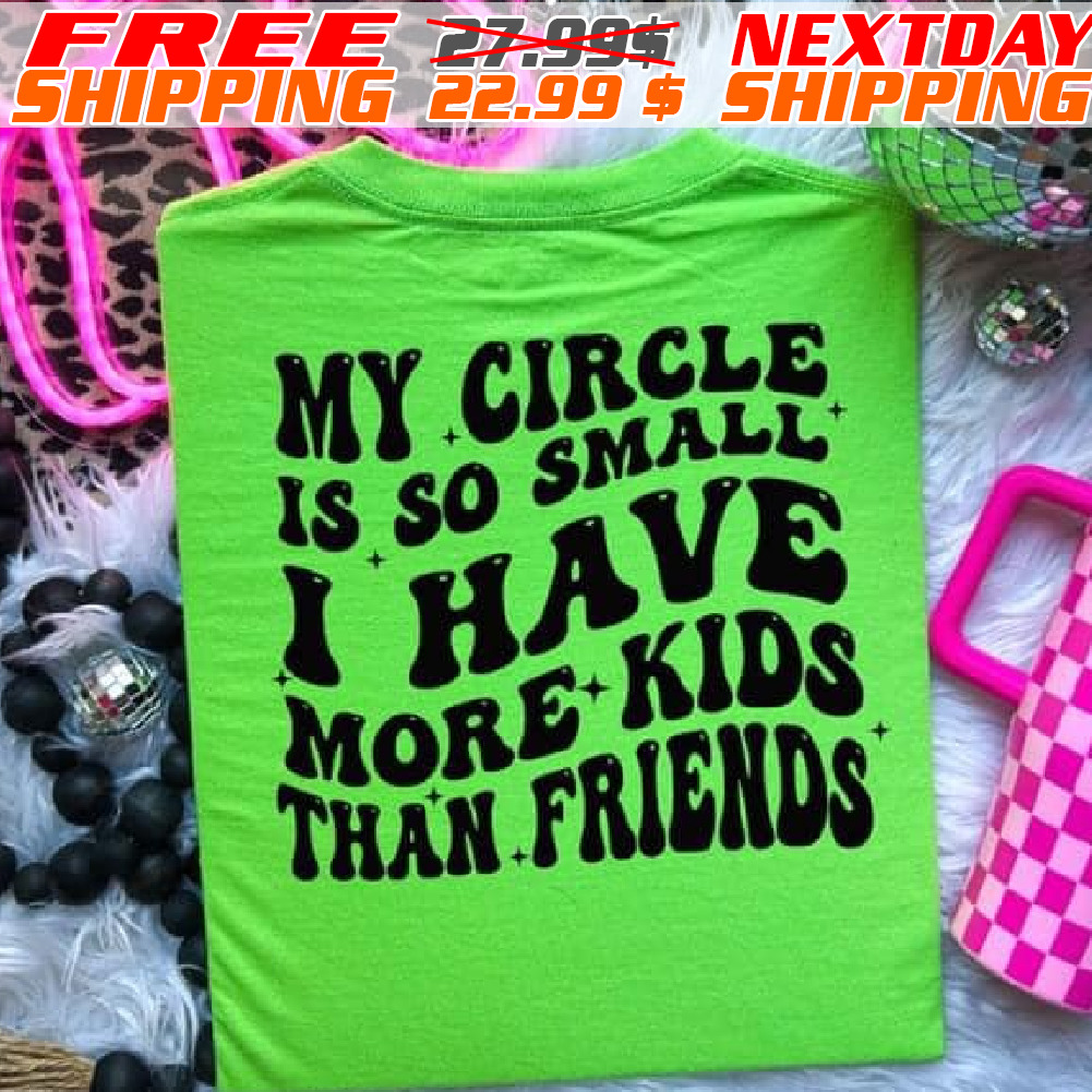 My Circle Is So Small I Have More Kids Than Friends Shirt