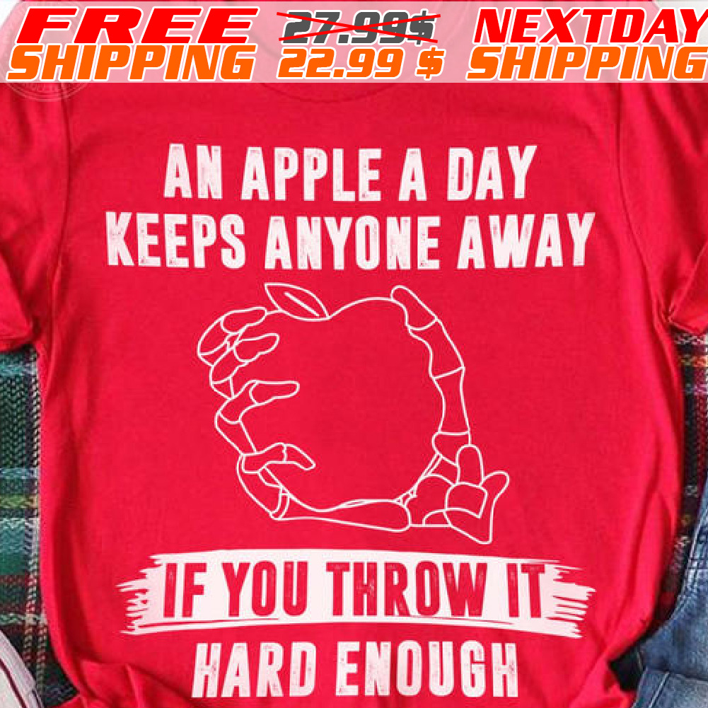 An Apple A Day Keeps Anyone Away If You Throw It Hard Enough Shirt