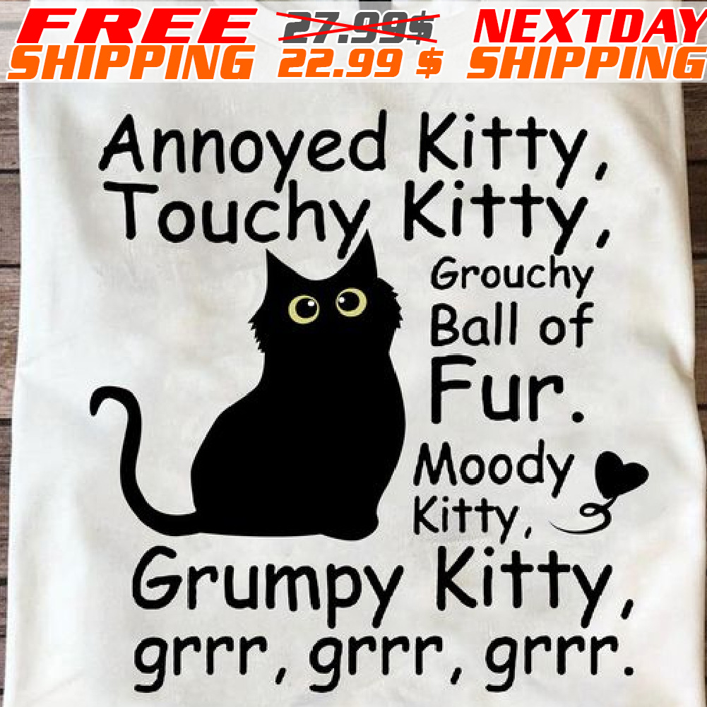 Black Cat Annoyed Kitty Touchy Kitty Grouchy Ball Of Fur Shirt