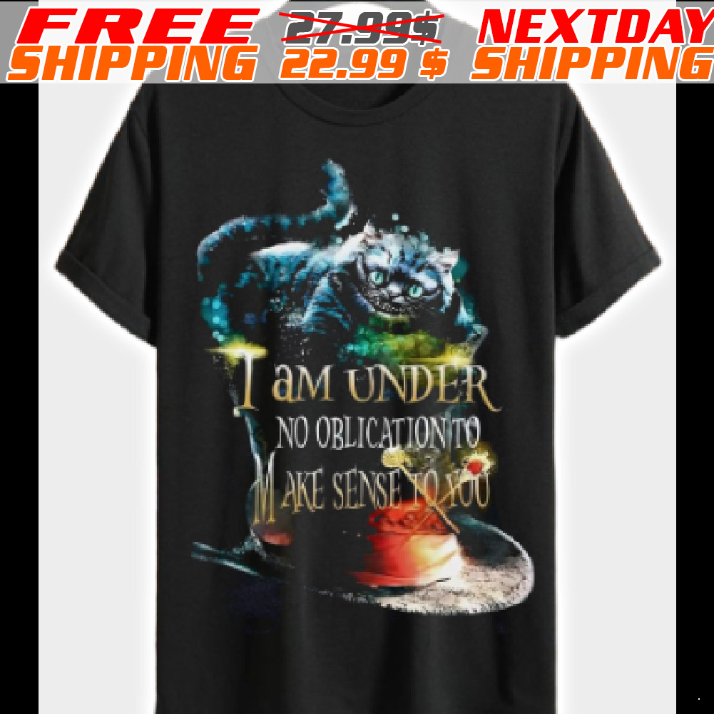 Cat I Am Under No Obligation To Make Sense To You Shirt