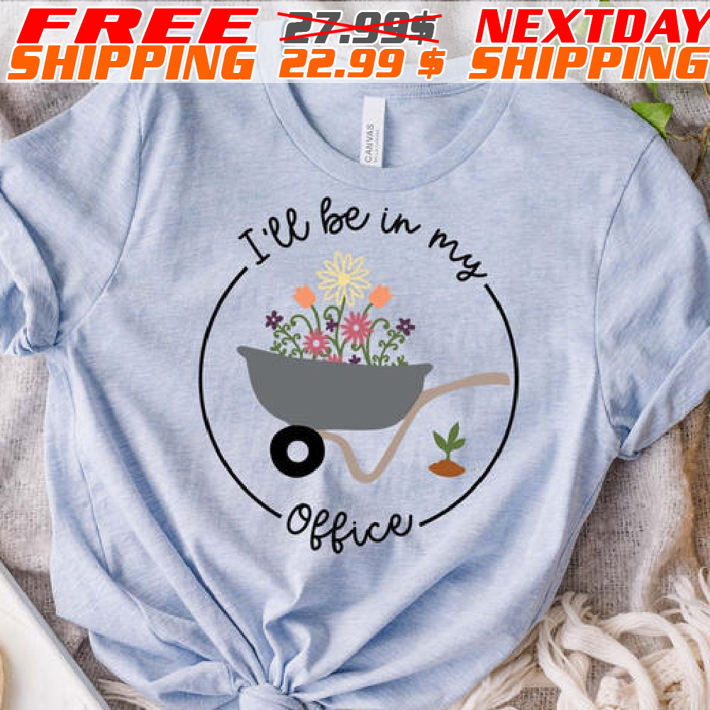 I'll Be in My Office Gardener Plant Shirt