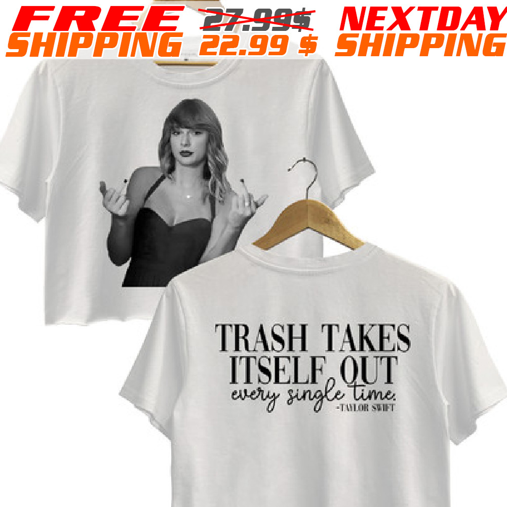 Taylor Swift Trash Takes Itself Out Every Single Time Shirt