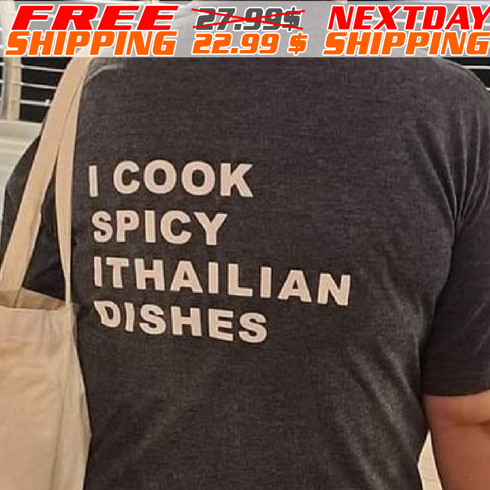 I Cook Spicy Ithailian Dishes Shirt