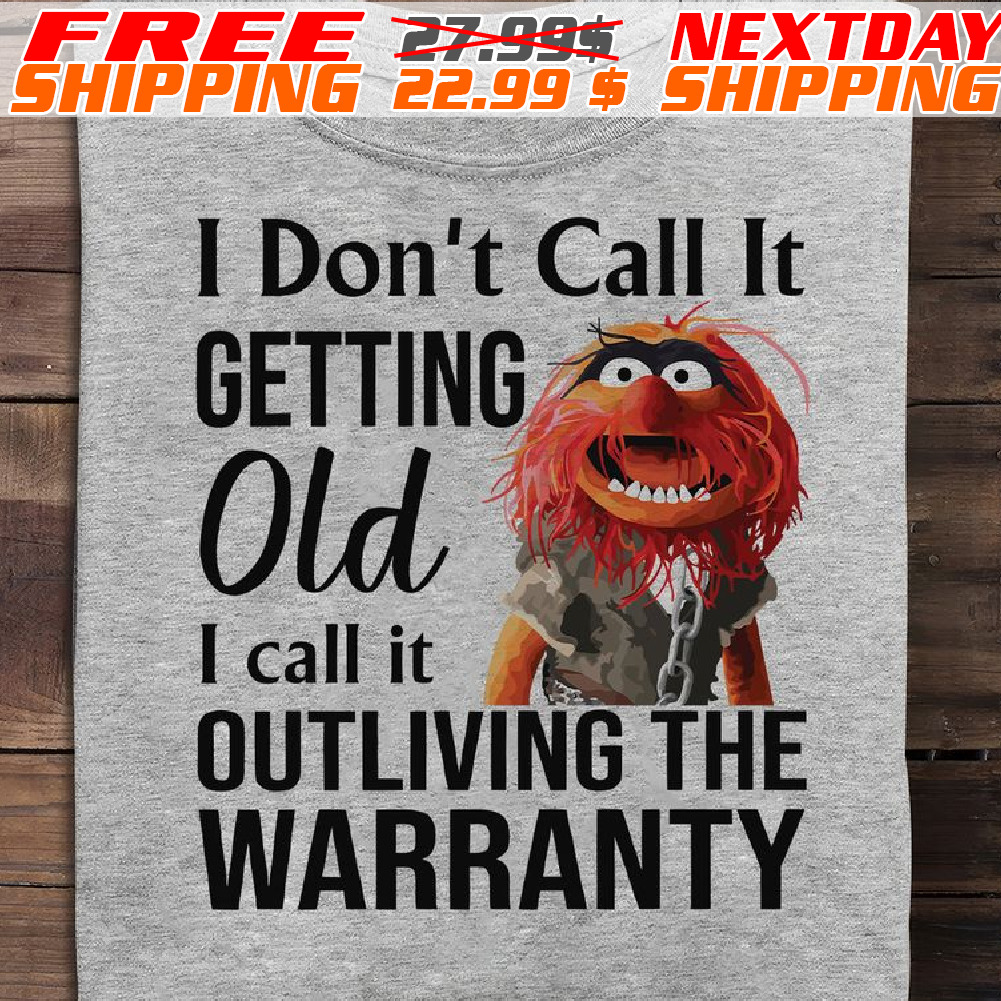 Muppet I Don’t Call It Getting Old I Call It Outliving The Warranty Shirt