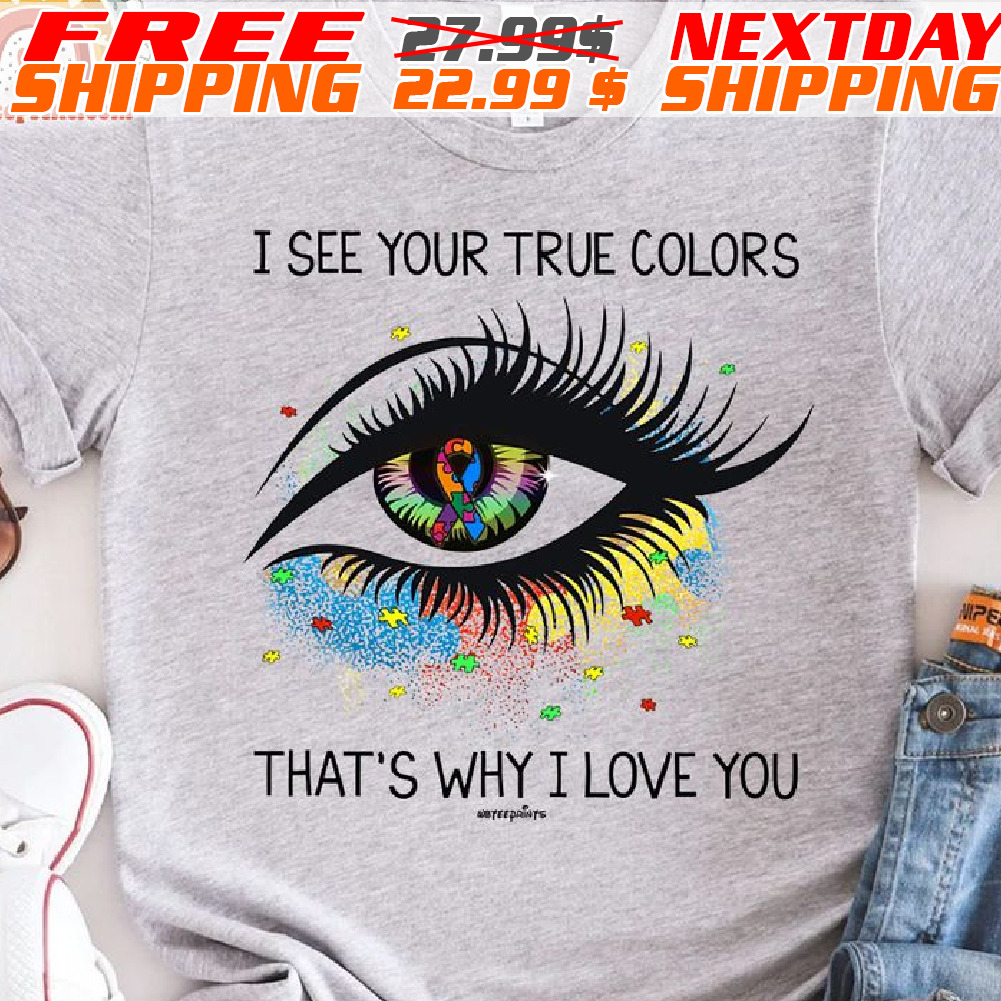 Eye I See Your True Colors That's Why I Love You Shirt
