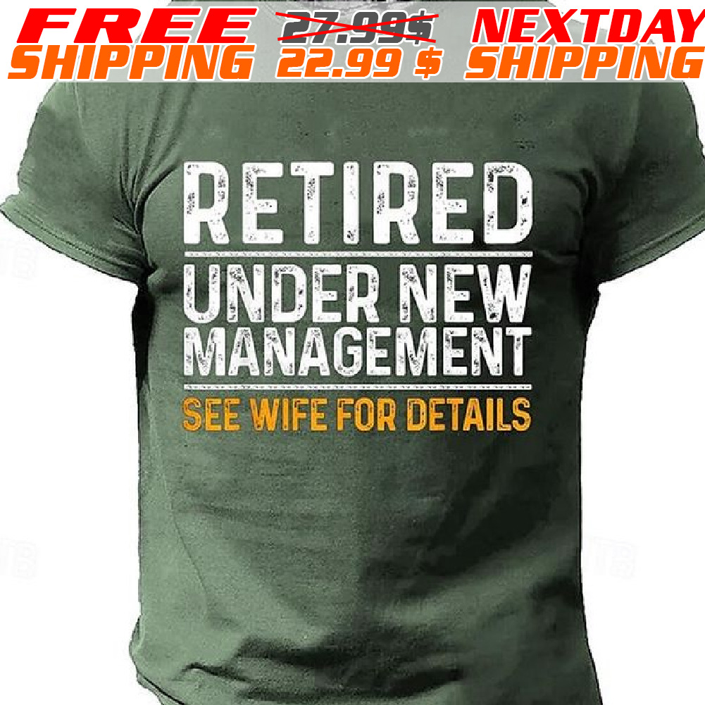 Retired Under New Management See Wife For Details Shirt