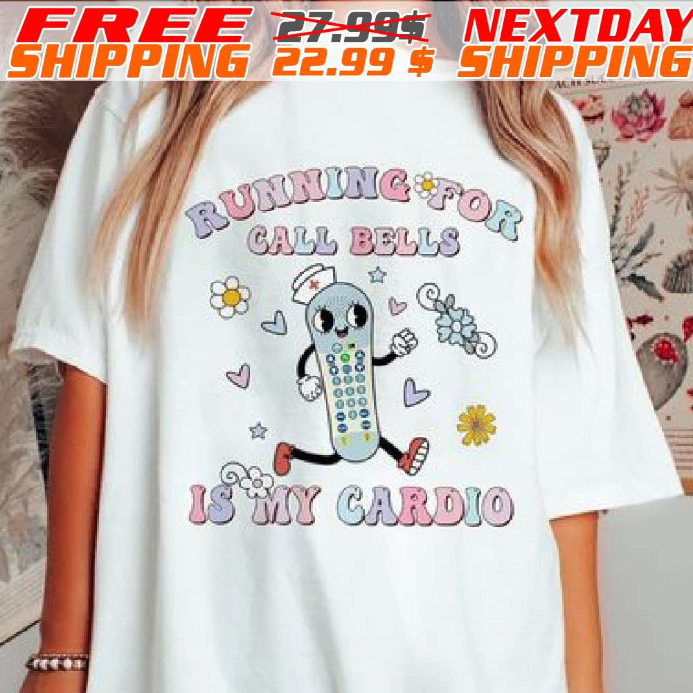 Running For Call Bells Is My Cardio Shirt