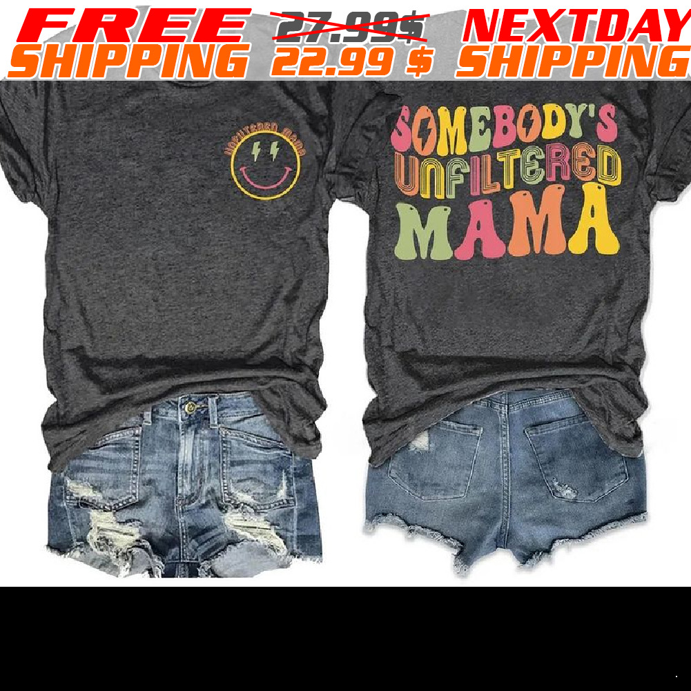 Somebody’s Unfiltered Mama Shirt