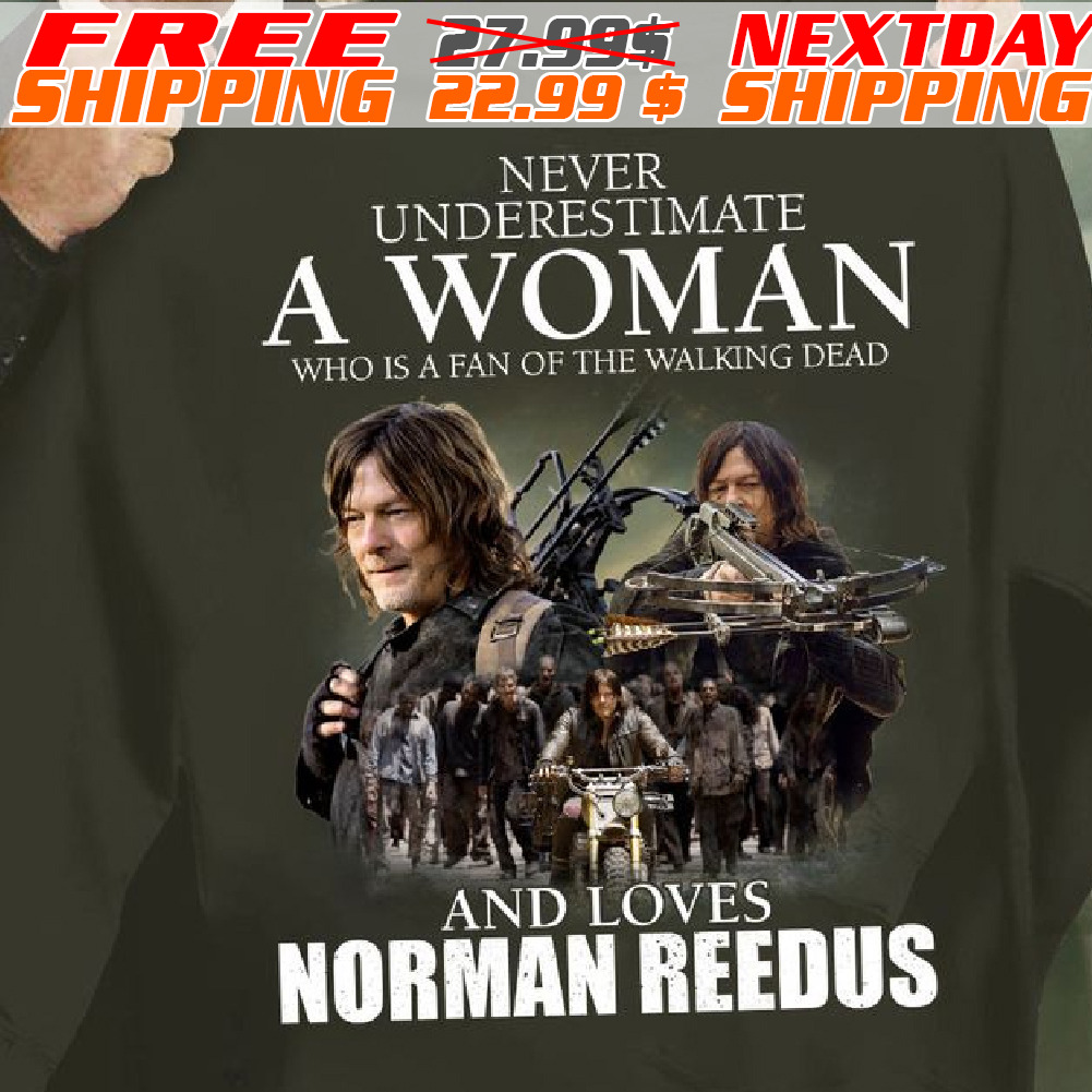 Never Underestimate A Woman Who Is A Fan Of The Walking Dead And Loves Norman Reedus Shirt